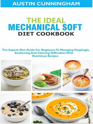 cover image of The Ideal Mechanical Soft Diet Cookbook; the Superb Diet Guide For Beginners to Managing Dysphagia, Swallowing and Chewing Difficulties With Nutritious Recipes